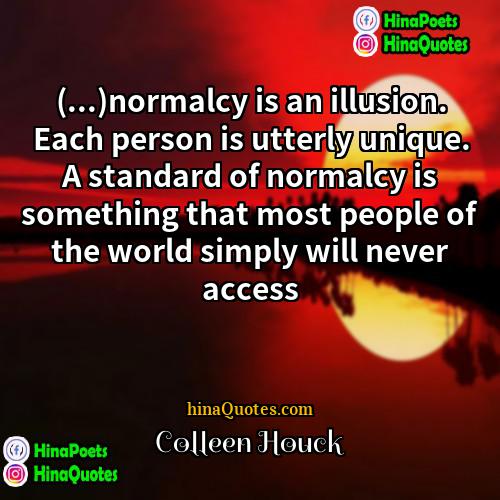 Colleen Houck Quotes | (...)normalcy is an illusion. Each person is